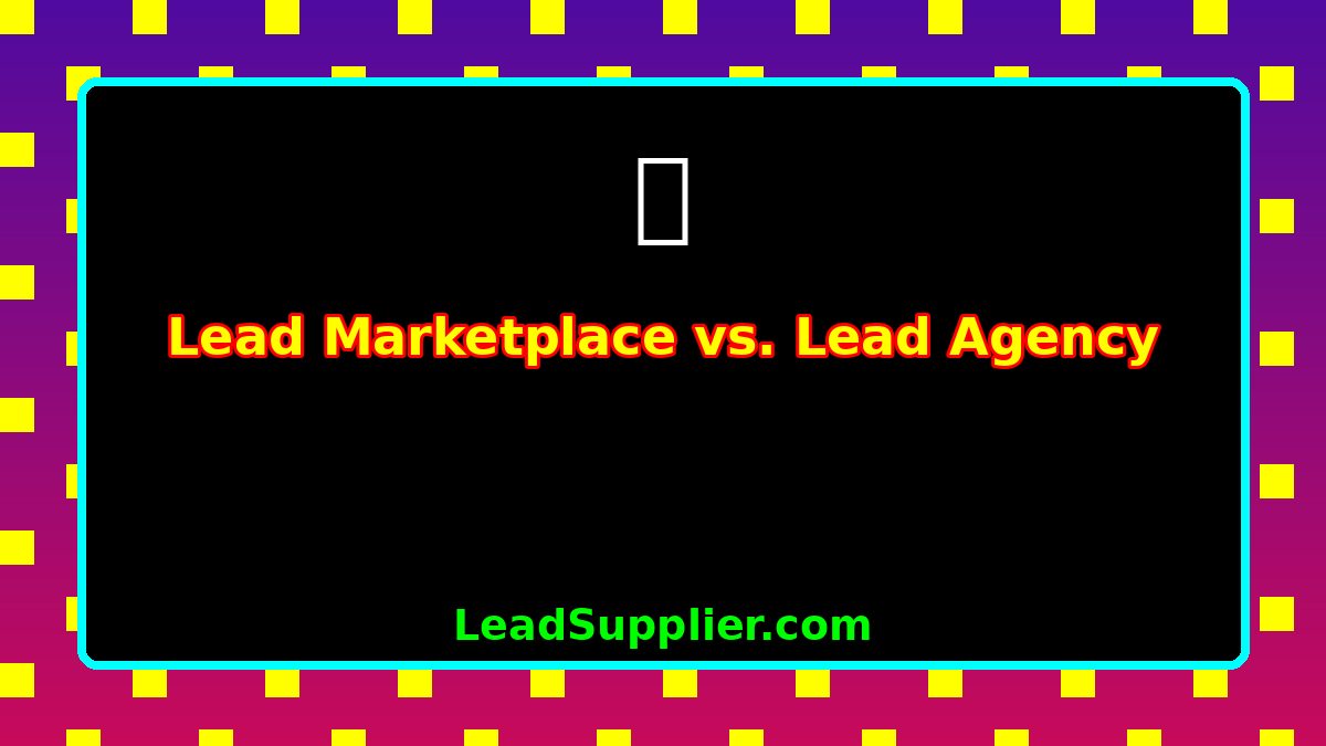 Lead Marketplace vs. Lead Agency